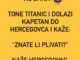 Tone Titanic i dolazi kapetan do Hercegovca i kaže: